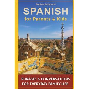 Redmond, Sophie Spanish for Parents and Kids: Phrases and Conversations for Everyday Family Life (Essential Travel Phrasebooks) Redmond, Sophie Spanish for Parents and Kids: Phrases and Conversations for Everyday Family Life (Essential Travel Phrasebooks)