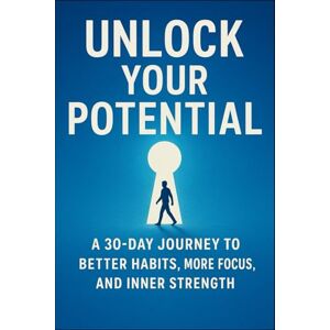 Hellmann, Melvin Unlock Your Potential – A 30-Day Journey to Better Habits, More Focus, and Inner Strength Hellmann, Melvin Unlock Your Potential – A 30-Day Journey to Better Habits, More Focus, and Inner Strength