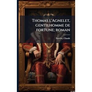 1876-1957, Farrère Claude Thomas l'Agnelet, gentilhomme de fortune; roman 1876-1957, Farrère Claude Thomas l'Agnelet, gentilhomme de fortune; roman
