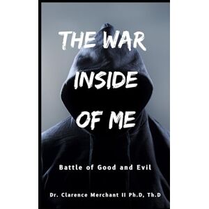 Merchant II Ph.D Th.D, Dr. Clarence The War Inside Me Merchant II Ph.D Th.D, Dr. Clarence The War Inside Me