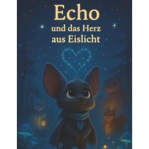 Schloz, Joachim Echo und das Herz aus Eislicht: Ein winterlich-magisches Kinderbuch über Mut, Zusammenhalt und Freundschaft (4–9 Jahre) (Echo und Geschichten) Schloz, Joachim Echo und das Herz aus Eislicht: Ein winterlich-magisches Kinderbuch über Mut, Zusammenhalt und Freundschaft (4–9 Jahre) (Echo und Geschichten)