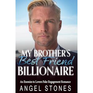 Stones, Angel My Brother's Best Friend Billionaire: An Enemies to Lovers Fake Engagenent Romance (Off-Limits Age Gap Billionaires) Stones, Angel My Brother's Best Friend Billionaire: An Enemies to Lovers Fake Engagenent Romance (Off-Limits Age Gap Billionaires)