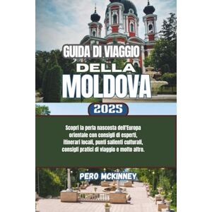 McKinney, Pero Guida di viaggio della Moldova 2025: Scopri la perla nascosta dell'Europa orientale con consigli di esperti, itinerari locali, punti salienti culturali, consigli pratici di viaggio e molto altro. McKinney, Pero Guida di viaggio della Moldova 2025: Scopri la perla nascosta dell'Europa orientale con consigli di esperti, itinerari locali, punti salienti culturali, consigli pratici di viaggio e molto altro.