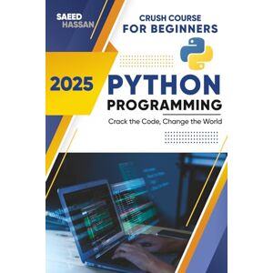 HASSAN, SAEED Python Programming for beginners: Crash Course, Fluent,Clear, Concise, Effective & Practical (2025): A Hands-On, Project-Based Introduction to Programming, Fast Track Your Career , Python Automation HASSAN, SAEED Python Programming for beginners: Crash Course, Fluent,Clear, Concise, Effective & Practical (2025): A Hands-On, Project-Based Introduction to Programming, Fast Track Your Career , Python Automation