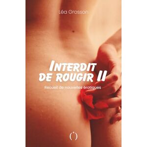 Grosson, Léa Interdit de rougir II: Recueil de nouvelles érotiques (Tome 2) Grosson, Léa Interdit de rougir II: Recueil de nouvelles érotiques (Tome 2)