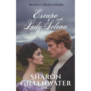 Gillenwater, Sharon Escape with Lady Selena: Christian Regency Historical Romance (Regency Highlanders) Gillenwater, Sharon Escape with Lady Selena: Christian Regency Historical Romance (Regency Highlanders)