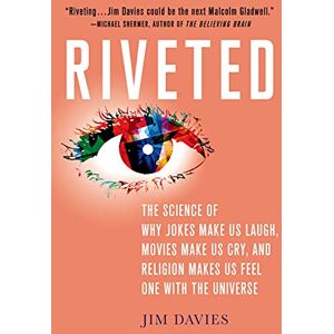 Davies, Jim Riveted: The Science of Why Jokes Make Us Laugh, Movies Make Us Cry, and Religion Makes Us Feel One with the Universe Davies, Jim Riveted: The Science of Why Jokes Make Us Laugh, Movies Make Us Cry, and Religion Makes Us Feel One with the Universe
