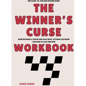 Jadon, Sadiq The Clear to Follow Lessons from The Winner’s Curse Workbook: How Richard H. Thaler and Alex Imas’ Actions Can Show You How to Lead and Win Jadon, Sadiq The Clear to Follow Lessons from The Winner’s Curse Workbook: How Richard H. Thaler and Alex Imas’ Actions Can Show You How to Lead and Win