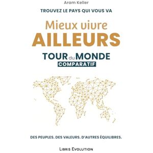 Keller, Aram Trouvez le pays qui vous va: Un tour du monde pour changer de vie. Mieux vivre ailleurs et autrement. Un voyage comparatif et sensoriel vers un nouvel état d'esprit Keller, Aram Trouvez le pays qui vous va: Un tour du monde pour changer de vie. Mieux vivre ailleurs et autrement. Un voyage comparatif et sensoriel vers un nouvel état d'esprit