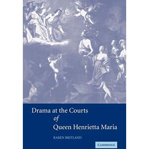 Britland, Karen Drama at the Courts of Queen Henrietta Maria Britland, Karen Drama at the Courts of Queen Henrietta Maria
