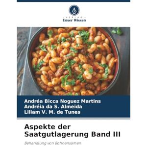 Bicca Noguez Martins, Andréa Aspekte der Saatgutlagerung Band III: Behandlung von Bohnensamen Bicca Noguez Martins, Andréa Aspekte der Saatgutlagerung Band III: Behandlung von Bohnensamen