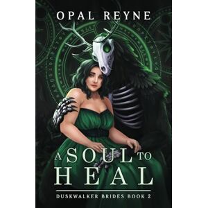 Reyne, Opal A Soul to Heal: Duskwalker Brides: Book Two: Duskwalker Brides: Book 2 Reyne, Opal A Soul to Heal: Duskwalker Brides: Book Two: Duskwalker Brides: Book 2