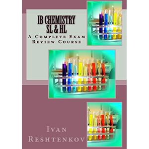 Reshtenkov, Ivan IB Chemistry SL & HL: A Complete Exam Review Course Reshtenkov, Ivan IB Chemistry SL & HL: A Complete Exam Review Course