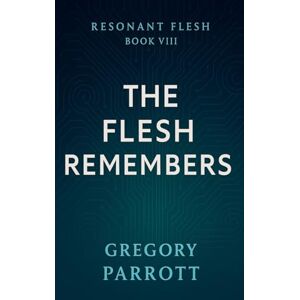 Parrott, Gregory The Flesh Remembers: 8 (Resonant Flash Saga) Parrott, Gregory The Flesh Remembers: 8 (Resonant Flash Saga)