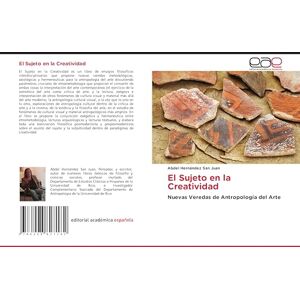 Hernández San Juan, Abdel El Sujeto en la Creatividad: Nuevas Veredas de Antropología del Arte Hernández San Juan, Abdel El Sujeto en la Creatividad: Nuevas Veredas de Antropología del Arte