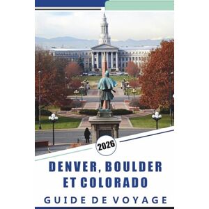 Rosson, Kevin D. DENVER, BOULDER ET COLORADO GUIDE DE VOYAGE 2026: Explorez les Rocheuses, les principales attractions, les villes de montagne, les routes ... cuisine locale et les aventures en plein air Rosson, Kevin D. DENVER, BOULDER ET COLORADO GUIDE DE VOYAGE 2026: Explorez les Rocheuses, les principales attractions, les villes de montagne, les routes ... cuisine locale et les aventures en plein air