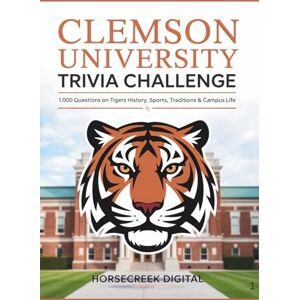 Digital, Horsecreek Clemson University Trivia Challenge: 1,000 Questions on Tigers History, Sports, Traditions & Campus Life (University Series) Digital, Horsecreek Clemson University Trivia Challenge: 1,000 Questions on Tigers History, Sports, Traditions & Campus Life (University Series)