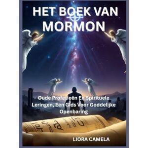Camela, Liora HET BOEK VAN MORMON: Oude Profetieën En Spirituele Leringen, Een Gids Voor Goddelijke Openbaring Camela, Liora HET BOEK VAN MORMON: Oude Profetieën En Spirituele Leringen, Een Gids Voor Goddelijke Openbaring