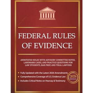 Whitley, Gordon H Federal Rules of Evidence 2026: Annotated Rules with Advisory Committee Notes, Landmark Cases, and Practice Questions for Law Students, Bar Prep, and Trial Lawyers Whitley, Gordon H Federal Rules of Evidence 2026: Annotated Rules with Advisory Committee Notes, Landmark Cases, and Practice Questions for Law Students, Bar Prep, and Trial Lawyers