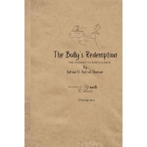 Duncan, Mr Adrian St. Patrick The Bully's Redemption: The Journey to Benevolence Duncan, Mr Adrian St. Patrick The Bully's Redemption: The Journey to Benevolence