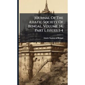 Journal Of The Asiatic Society Of Bengal, Volume 34, Part 1, Issues 1-4 Journal Of The Asiatic Society Of Bengal, Volume 34, Part 1, Issues 1-4