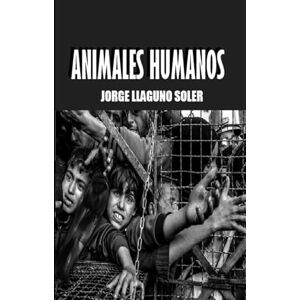 LLAGUNO SOLER, JORGE ANIMALES HUMANOS: El hambre como arma de guerra LLAGUNO SOLER, JORGE ANIMALES HUMANOS: El hambre como arma de guerra