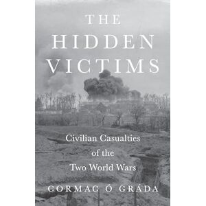Ó Gráda, Cormac The Hidden Victims: Civilian Casualties of the Two World Wars: 131 (The Princeton Economic History of the Western World) Ó Gráda, Cormac The Hidden Victims: Civilian Casualties of the Two World Wars: 131 (The Princeton Economic History of the Western World)
