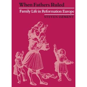 Ozment, Steven E. When Fathers Ruled: Family Life in Reformation Europe: 1 (Studies in Cultural History) Ozment, Steven E. When Fathers Ruled: Family Life in Reformation Europe: 1 (Studies in Cultural History)