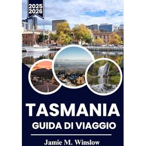 M. Winslow, Jamie TASMANIA Guida di viaggio 2025-2026: Pianifica la tua avventura attraverso Wineglass Bay, Cradle Mountain e la Great Eastern Drive M. Winslow, Jamie TASMANIA Guida di viaggio 2025-2026: Pianifica la tua avventura attraverso Wineglass Bay, Cradle Mountain e la Great Eastern Drive