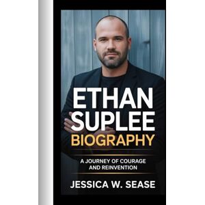 Sease, Jessica W. ETHAN SUPLEE BIOGRAPHY: A Journey of Courage and Reinvention Sease, Jessica W. ETHAN SUPLEE BIOGRAPHY: A Journey of Courage and Reinvention