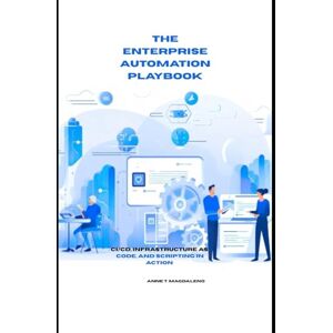 Magdaleno, Anne T. The Enterprise Automation Playbook: CI/CD, Infrastructure as Code, and Scripting in Action Magdaleno, Anne T. The Enterprise Automation Playbook: CI/CD, Infrastructure as Code, and Scripting in Action