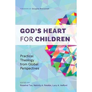 God’s Heart for Children: Practical Theology from Global Perspectives God’s Heart for Children: Practical Theology from Global Perspectives