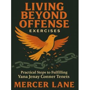 Lane, Mercer Living Beyond Offense Exercises: Practical Steps to Fulfilling Yana Jenay Conner Tenets Lane, Mercer Living Beyond Offense Exercises: Practical Steps to Fulfilling Yana Jenay Conner Tenets