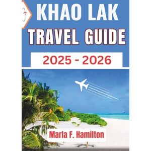 F. Hamilton, Marla Khao Lak Travel Guide 2025-2026: Your Ultimate Companion to Explore the Unspoiled Beauty, Top Attractions and Adventure in Thailand F. Hamilton, Marla Khao Lak Travel Guide 2025-2026: Your Ultimate Companion to Explore the Unspoiled Beauty, Top Attractions and Adventure in Thailand