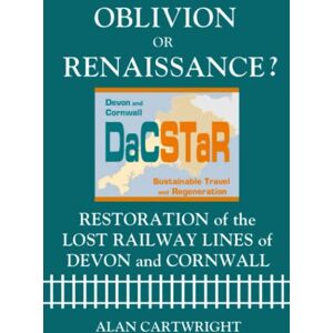 Cartwright, Mr Alan Oblivion or Renaissance?: Restoration of the Lost Railway Lines of Devon and Cornwall Cartwright, Mr Alan Oblivion or Renaissance?: Restoration of the Lost Railway Lines of Devon and Cornwall
