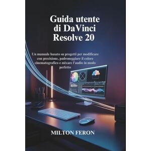 Milton Guida utente di DaVinci Resolve 20: Un manuale basato su progetti per modificare con precisione, padroneggiare il colore cinematografico e mixare l'audio in modo perfetto Milton Guida utente di DaVinci Resolve 20: Un manuale basato su progetti per modificare con precisione, padroneggiare il colore cinematografico e mixare l'audio in modo perfetto
