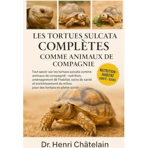 Châtelain, Dr. Henri LES TORTUES SULCATA COMPLÈTES COMME ANIMAUX DE COMPAGNIE: Tout savoir sur les tortues sulcata comme animaux de compagnie : nutrition, aménagement de ... du milieu pour des tortues en pleine santé Châtelain, Dr. Henri LES TORTUES SULCATA COMPLÈTES COMME ANIMAUX DE COMPAGNIE: Tout savoir sur les tortues sulcata comme animaux de compagnie : nutrition, aménagement de ... du milieu pour des tortues en pleine santé