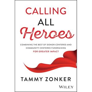 Zonker, Tammy Calling All Heroes: Combining the Best of Donor-Centered and Community-Centered Fundraising for Greater Impact Zonker, Tammy Calling All Heroes: Combining the Best of Donor-Centered and Community-Centered Fundraising for Greater Impact