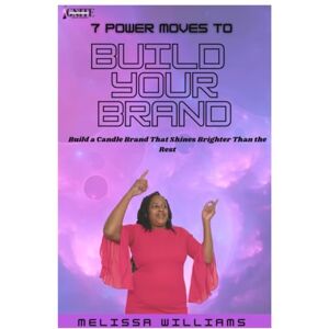 Williams, Melissa 7 Power Moves To Brand A Candle Business: A step-by-step guide to naming, packaging, and positioning your candles so customers instantly recognize and choose your brand Williams, Melissa 7 Power Moves To Brand A Candle Business: A step-by-step guide to naming, packaging, and positioning your candles so customers instantly recognize and choose your brand