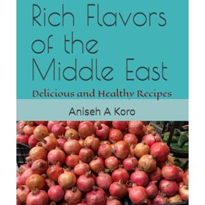 Koro, Mrs. Aniseh A. Rich Flavors of the Middle East: Delicious and Healthy Recipes Koro, Mrs. Aniseh A. Rich Flavors of the Middle East: Delicious and Healthy Recipes