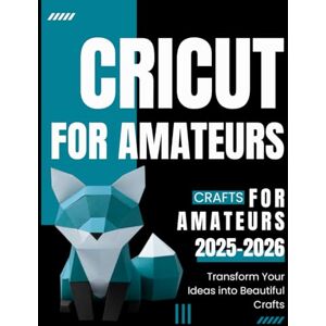 Rocfort, Aurelien Samuel Michel Cricut for Amateurs : Transform Your Ideas into Beautiful Crafts 2025-2026 Rocfort, Aurelien Samuel Michel Cricut for Amateurs : Transform Your Ideas into Beautiful Crafts 2025-2026