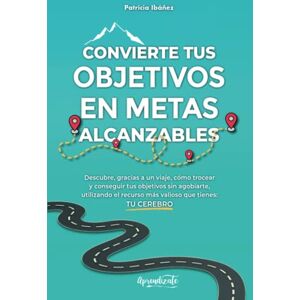 Ibáñez, Patricia Convierte tus objetivos en metas alcanzables: Descubre, gracias a un viaje, cómo trocear y conseguir tus objetivos sin agobiarte, utilizando el recurso más valioso que tienes: TU CEREBRO Ibáñez, Patricia Convierte tus objetivos en metas alcanzables: Descubre, gracias a un viaje, cómo trocear y conseguir tus objetivos sin agobiarte, utilizando el recurso más valioso que tienes: TU CEREBRO