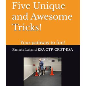 Leland, Pamela Five Unique and Awesome Tricks!: Your pathway to fun! Leland, Pamela Five Unique and Awesome Tricks!: Your pathway to fun!