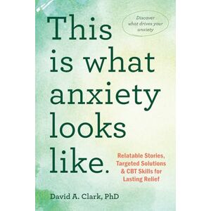 Ziegler, David A. This Is What Anxiety Looks Like: Relatable Stories, Targeted Solutions, and CBT Skills for Lasting Relief Ziegler, David A. This Is What Anxiety Looks Like: Relatable Stories, Targeted Solutions, and CBT Skills for Lasting Relief