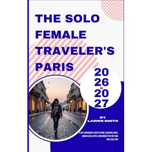 Smith, Larris The Solo Female Traveler's Paris 2026-2027: 4-Day Itineraries & Safety Guide: Essential Maps, Hidden Local Spots, and Insider Tips for Your First Solo ... Smith’s Cruise & Travel Companion Series) Smith, Larris The Solo Female Traveler's Paris 2026-2027: 4-Day Itineraries & Safety Guide: Essential Maps, Hidden Local Spots, and Insider Tips for Your First Solo ... Smith’s Cruise & Travel Companion Series)