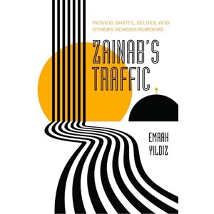Yildiz, Emrah Zainab’s Traffic: Moving Saints, Selves, and Others across Borders: 16 (Atelier: Ethnographic Inquiry in the Twenty-First Century) Yildiz, Emrah Zainab’s Traffic: Moving Saints, Selves, and Others across Borders: 16 (Atelier: Ethnographic Inquiry in the Twenty-First Century)