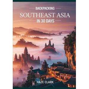 Clark, Haze Backpacking Southeast Asia in 30 Days: Ultimate Itinerary with Budget Tips, Hostels, Street Food & Cultural Hotspots Clark, Haze Backpacking Southeast Asia in 30 Days: Ultimate Itinerary with Budget Tips, Hostels, Street Food & Cultural Hotspots