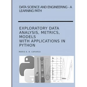 Capurso, Mario A.B. Data Science and Engineering A learning path Exploratory Data Analysis, Metrics, Models with applications in Python Capurso, Mario A.B. Data Science and Engineering A learning path Exploratory Data Analysis, Metrics, Models with applications in Python