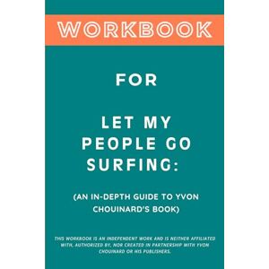 Zenith, Blaine Workbook for Let My People Go Surfing: An In-Depth Guide to Yvon Chouinard's Book Zenith, Blaine Workbook for Let My People Go Surfing: An In-Depth Guide to Yvon Chouinard's Book