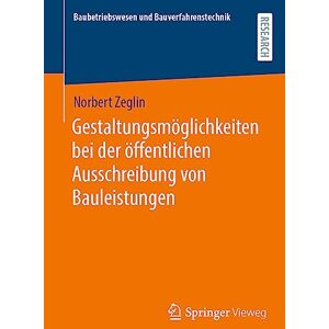 Zeglin, Norbert Gestaltungsmöglichkeiten bei der öffentlichen Ausschreibung von Bauleistungen (Baubetriebswesen und Bauverfahrenstechnik) Zeglin, Norbert Gestaltungsmöglichkeiten bei der öffentlichen Ausschreibung von Bauleistungen (Baubetriebswesen und Bauverfahrenstechnik)